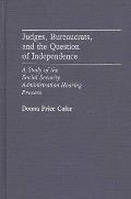 Judges, Bureaucrats, and the Question of Independence: A Study of the Social Security Adminstration Hearing Process