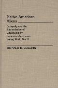 Native American Aliens: Disloyalty and the Renunciation of Citizenship by Japanese Americans During World War II