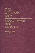 The Ottoman Lady: A Social History from 1718 to 1918