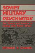 Soviet Military Psychiatry: The Theory and Practice of Coping with Battle Stress