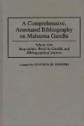 A Comprehensive, Annotated Bibliography on Mahatma Gandhi: Volume One, Biographies, Works by Gandhi, and Bibliographical Sources