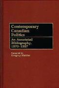 Contemporary Canadian Politics: An Annotated Bibliography, 1970-1987
