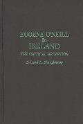 Eugene O'Neill in Ireland: The Critical Reception