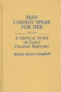 Man Cannot Speak for Her Volume I A Critical Study of Early Feminist Rhetoric