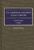 U.S. National Security Policy Groups: Institutional Profiles