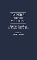 Papers for the Millions: The New Journalism in Britain, 1850s to 1914