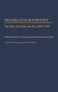Franklin D. Roosevelt: The Man, the Myth, the Era, 1882-1945