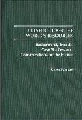 Conflict Over the World's Resources: Background, Trends, Case Studies, and Considerations for the Future