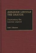 Abraham Lincoln the Orator: Penetrating the Lincoln Legend