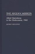 The Aegean Mission: Allied Operations in the Dodecanese, 1943