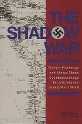 The Shadow War: German Espionage and United States Counterespionage in Latin America During World War II