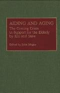 Aiding and Aging: The Coming Crisis in Support for the Elderly by Kin and State