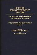 Settler Self-Government 1840-1900: The Development of Representative and Responsible Government; Select Documents on the Constitutional History of the