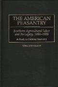 The American Peasantry: Southern Agricultural Labor and Its Legacy, 1850-1995, a Study in Political Economy