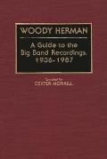 Woody Herman: A Guide to the Big Band Recordings, 1936-1987