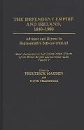 The Dependent Empire and Ireland, 1840-1900: Advance and Retreat in Representative Self-Government Select Documents on the Constitutional History of t