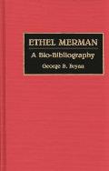 Ethel Merman: A Bio-Bibliography