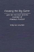 Creating the Big Game: John W. Heisman and the Invention of American Football