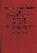 Mainstream Music of Early Twentieth Century America: The Composers, Their Times, and Their Works