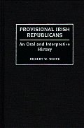 Provisional Irish Republicans an Oral & Interpretive History