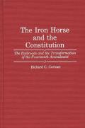 The Iron Horse and the Constitution: The Railroads and the Transformation of the Fourteenth Amendment