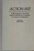 Action Art: A Bibliography of Artists' Performance from Futurism to Fluxus and Beyond