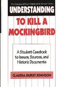Understanding to Kill a Mockingbird: A Student Casebook to Issues, Sources, and Historic Documents