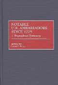 Notable U.S. Ambassadors Since 1775: A Biographical Dictionary