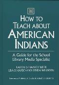 How to Teach about American Indians: A Guide for the School Library Media Specialist