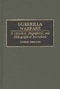 Guerrilla Warfare: A Historical, Biographical, and Bibliographical Sourcebook