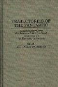 Trajectories of the Fantastic: Selected Essays from the Fourteenth International Conference on the Fantastic in the Arts