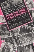 Twentieth-Century Teen Culture by the Decades: A Reference Guide