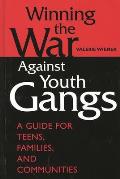 Winning the War Against Youth Gangs: A Guide for Teens, Families, and Communities