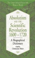 Absolutism and the Scientific Revolution, 1600-1720: A Biographical Dictionary