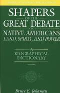 Shapers of the Great Debate on Native Americans--Land, Spirit, and Power: A Biographical Dictionary