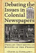 Debating the Issues in Colonial Newspapers: Primary Documents on Events of the Period
