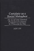Certainty as a Social Metaphor: The Social and Historical Production of Certainty in China and the West