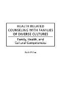 Health Related Counseling with Families of Diverse Cultures: Family, Health, and Cultural Competencies