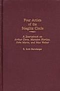 Four Artists of the Stieglitz Circle: A Sourcebook on Arthur Dove, Marsden Hartley, John Marin, and Max Weber