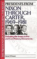 Presidents from Nixon Through Carter, 1969-1981: Debating the Issues in Pro and Con Primary Documents