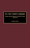 In My Own Shire: Region and Belonging in British Writing, 1840-1970