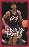 Lebron James: A Biography