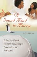 Of Sound Mind to Marry: A Reality Check from the Marriage Counselor for Pre-Weds