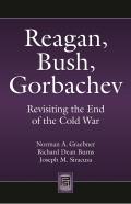 Reagan, Bush, Gorbachev: Revisiting the End of the Cold War