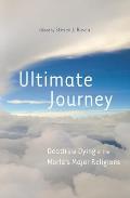 Ultimate Journey: Death and Dying in the World's Major Religions