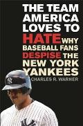 The Team America Loves to Hate: Why Baseball Fans Despise the New York Yankees
