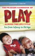 The Praeger Handbook of Play Across the Life Cycle: Fun from Infancy to Old Age