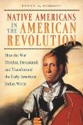 Native Americans in the American Revolution: How the War Divided, Devastated, and Transformed the Early American Indian World