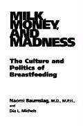 Milk Money & Madness The Culture & Politics of Breastfeeding