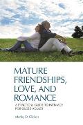 Mature Friendships, Love, and Romance: A Practical Guide to Intimacy for Older Adults